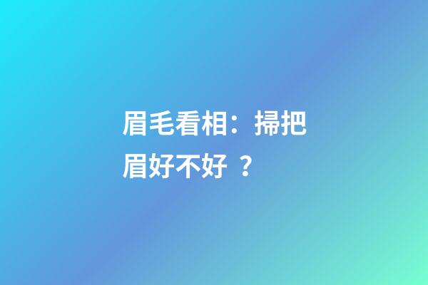 眉毛看相：掃把眉好不好？